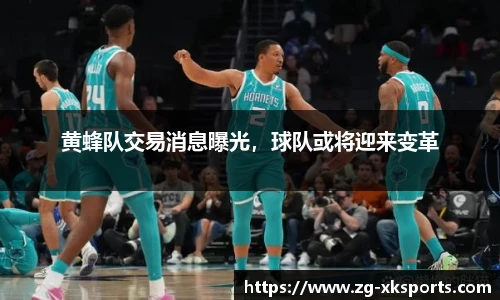 黄蜂队交易消息曝光，球队或将迎来变革