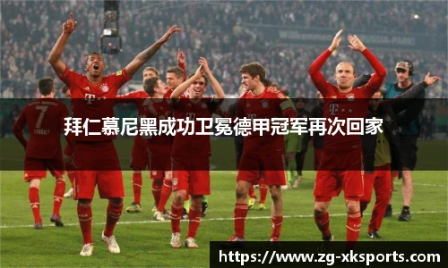 拜仁慕尼黑成功卫冕德甲冠军再次回家