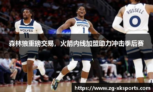 森林狼重磅交易，火箭内线加盟助力冲击季后赛