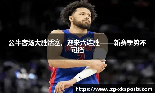 公牛客场大胜活塞，迎来六连胜——新赛季势不可挡