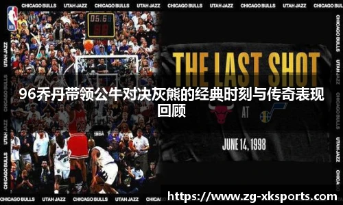 96乔丹带领公牛对决灰熊的经典时刻与传奇表现回顾