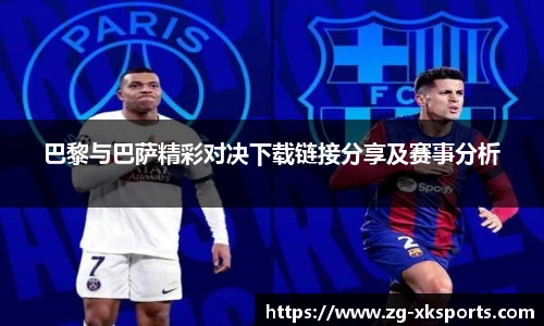 巴黎与巴萨精彩对决下载链接分享及赛事分析