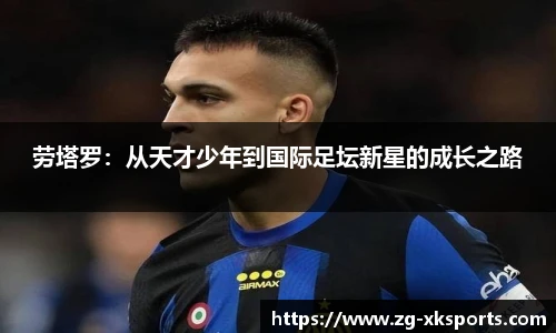 劳塔罗:从天才少年到国际足坛新星的成长之路