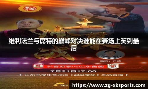 维利法兰与席特的巅峰对决谁能在赛场上笑到最后